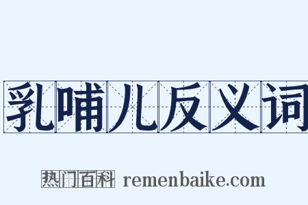 乳哺儿反义词是什么意思的图片